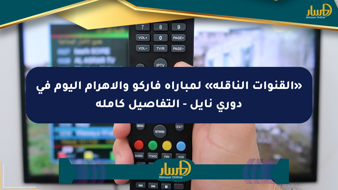 «القنوات الناقلة» لمباراة فاركو والأهرام اليوم في دوري نايل – التفاصيل كاملة